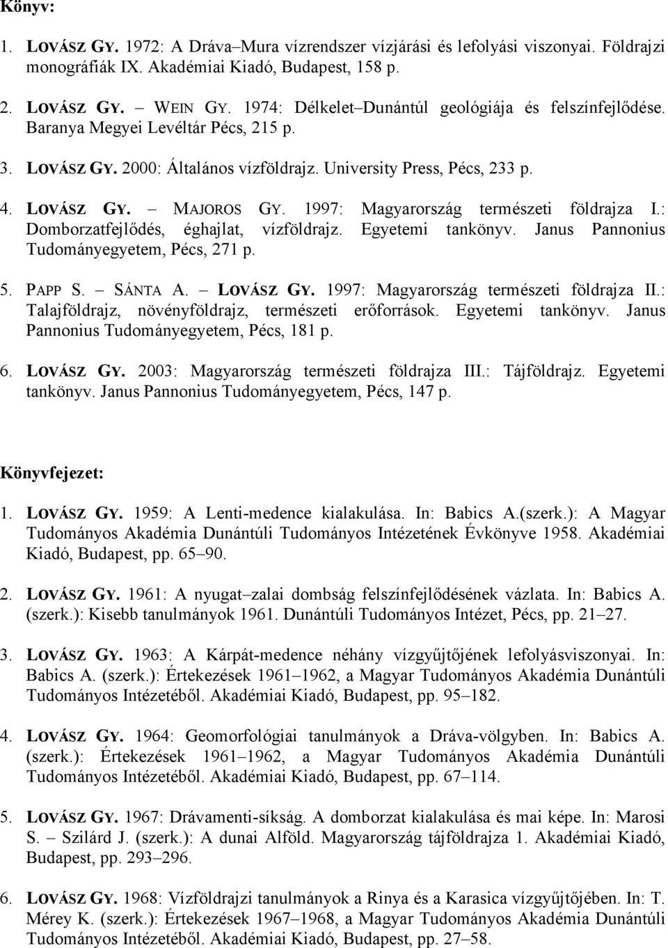 1997: Magyarország természeti földrajza I.: Domborzatfejlıdés, éghajlat, vízföldrajz. Egyetemi tankönyv. Janus Pannonius Tudományegyetem, Pécs, 271 p. 5. PAPP S. SÁNTA A. LOVÁSZ GY.