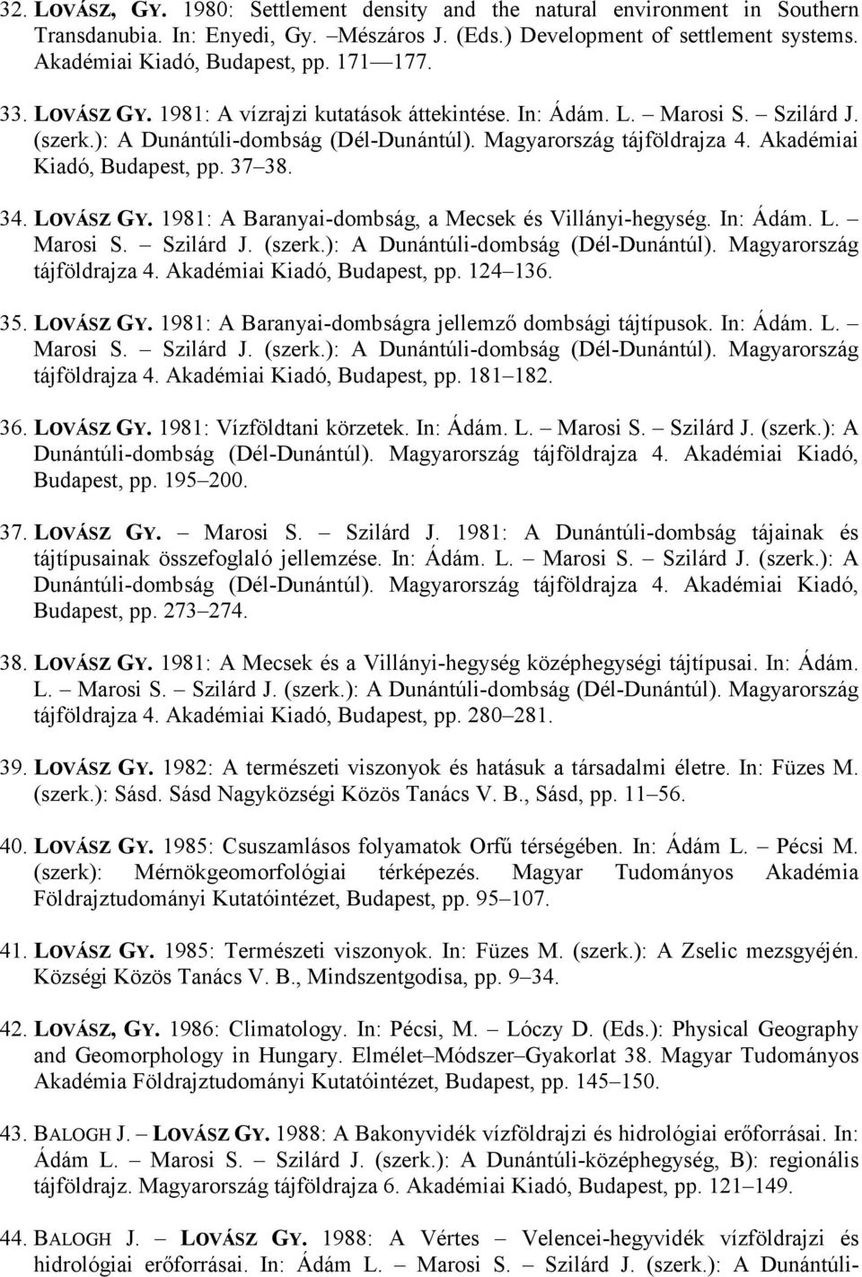 Akadémiai Kiadó, Budapest, pp. 37 38. 34. LOVÁSZ GY. 1981: A Baranyai-dombság, a Mecsek és Villányi-hegység. In: Ádám. L. Marosi S. Szilárd J. (szerk.): A Dunántúli-dombság (Dél-Dunántúl).