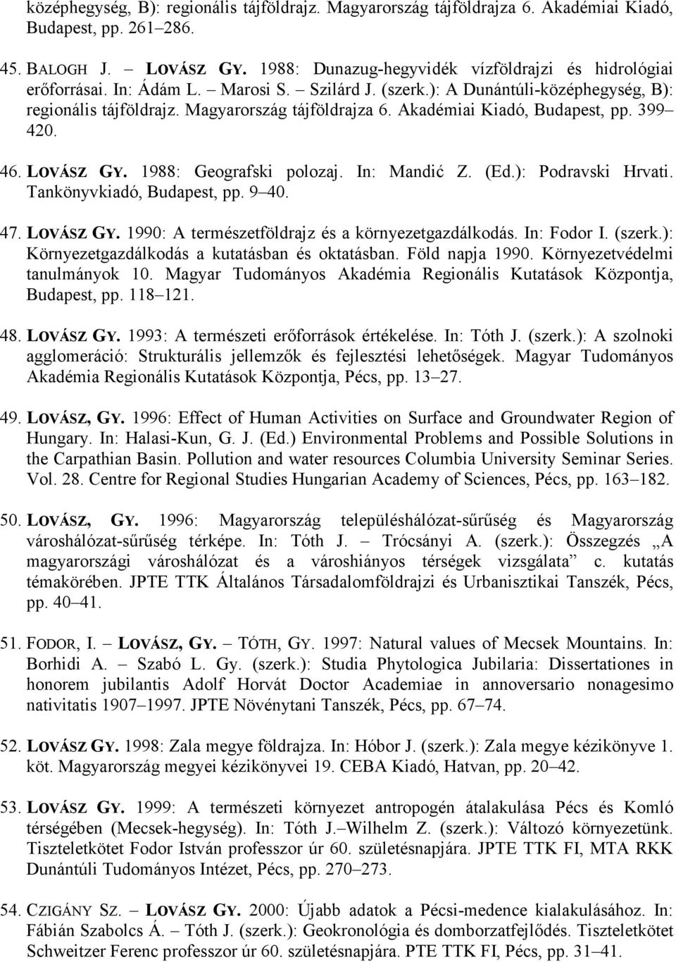 1988: Geografski polozaj. In: Mandić Z. (Ed.): Podravski Hrvati. Tankönyvkiadó, Budapest, pp. 9 40. 47. LOVÁSZ GY. 1990: A természetföldrajz és a környezetgazdálkodás. In: Fodor I. (szerk.