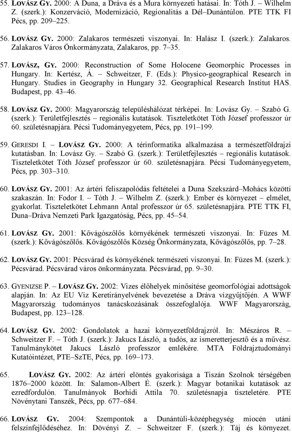 2000: Reconstruction of Some Holocene Geomorphic Processes in Hungary. In: Kertész, Á. Schweitzer, F. (Eds.): Physico-geographical Research in Hungary. Studies in Geography in Hungary 32.