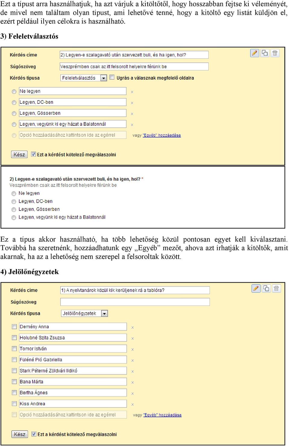 3) Feleletválasztós Ez a típus akkor használható, ha több lehetőség közül pontosan egyet kell kiválasztani.