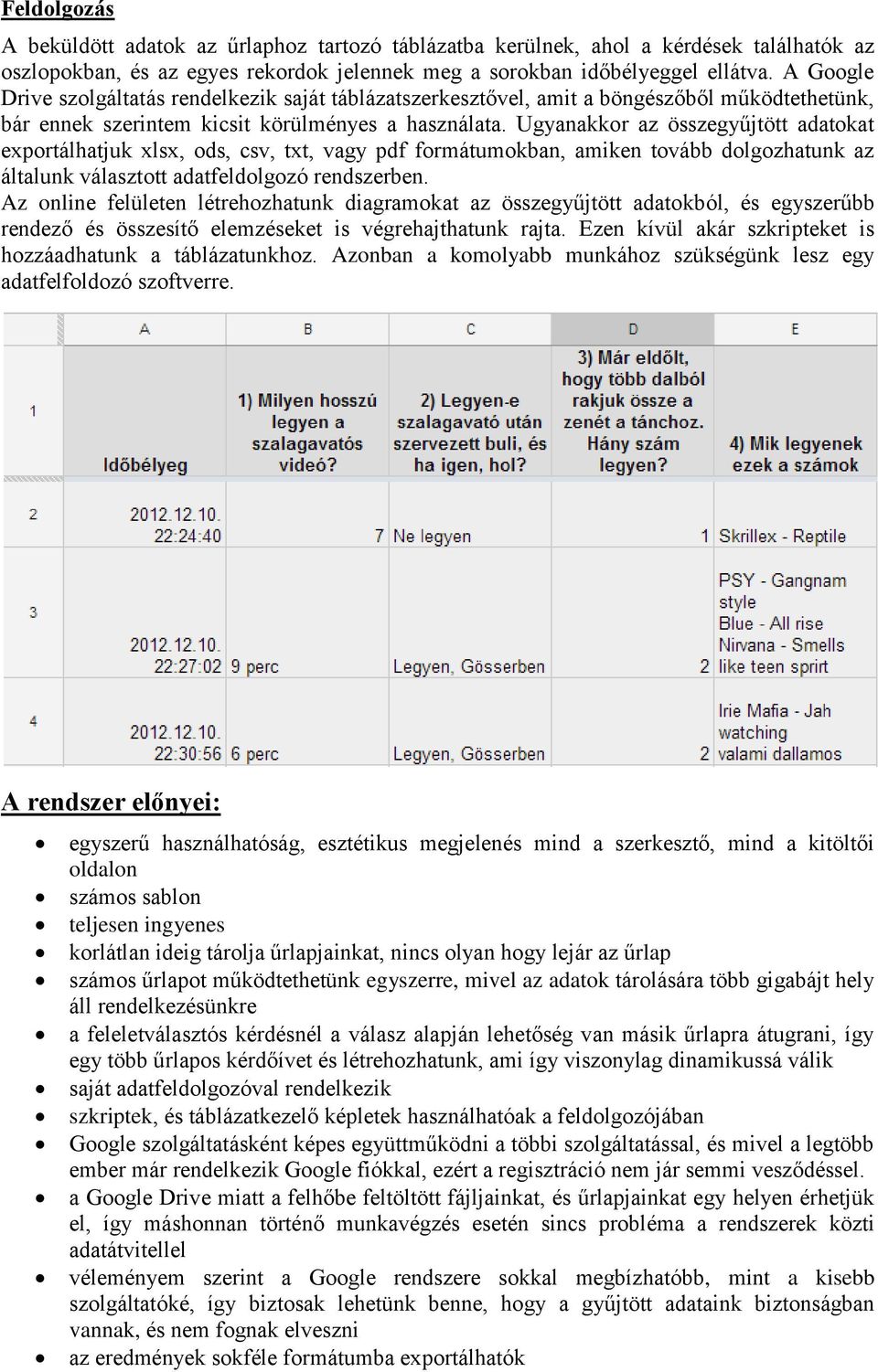 Ugyanakkor az összegyűjtött adatokat exportálhatjuk xlsx, ods, csv, txt, vagy pdf formátumokban, amiken tovább dolgozhatunk az általunk választott adatfeldolgozó rendszerben.