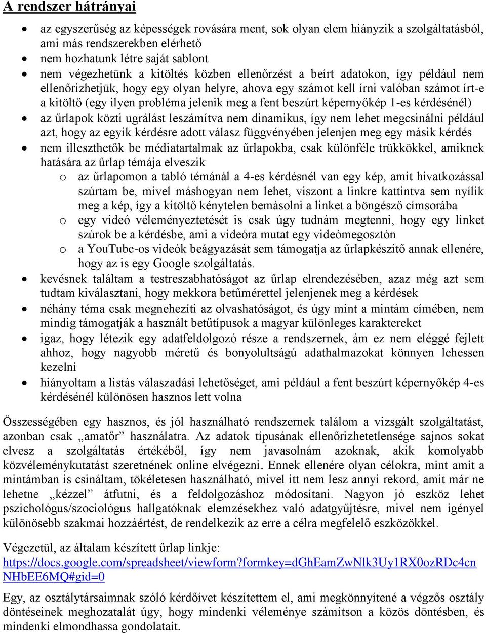 képernyőkép 1-es kérdésénél) az űrlapok közti ugrálást leszámítva nem dinamikus, így nem lehet megcsinálni például azt, hogy az egyik kérdésre adott válasz függvényében jelenjen meg egy másik kérdés