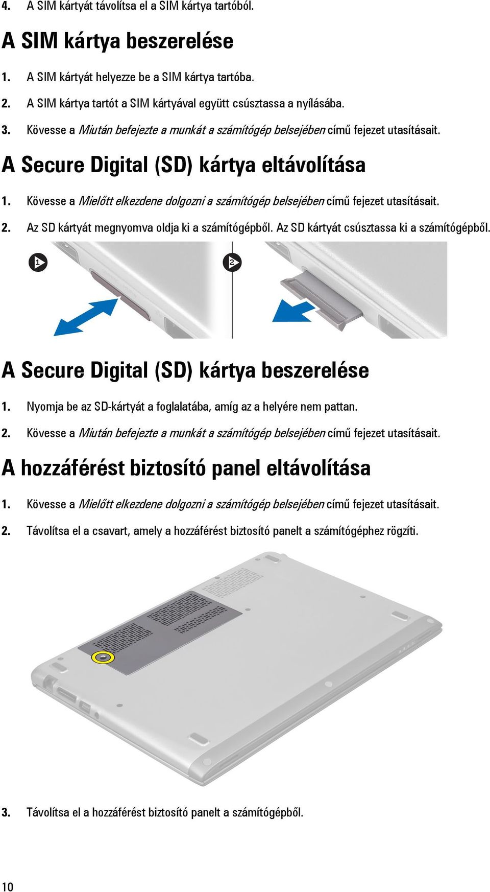 Kövesse a Mielőtt elkezdene dolgozni a számítógép belsejében című fejezet utasításait. 2. Az SD kártyát megnyomva oldja ki a számítógépből. Az SD kártyát csúsztassa ki a számítógépből.