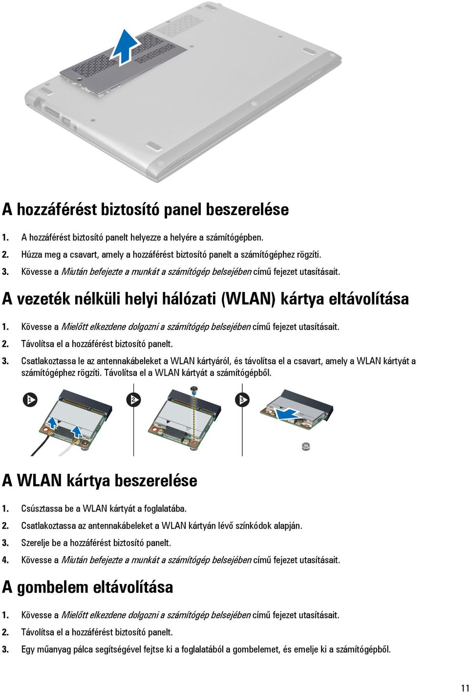 Kövesse a Mielőtt elkezdene dolgozni a számítógép belsejében című fejezet utasításait. 2. Távolítsa el a hozzáférést biztosító panelt. 3.