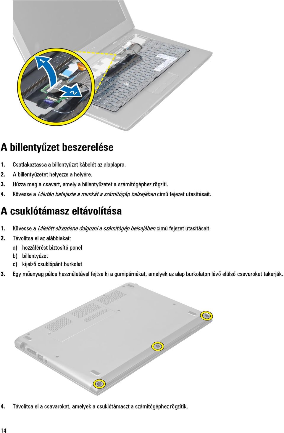 A csuklótámasz eltávolítása 1. Kövesse a Mielőtt elkezdene dolgozni a számítógép belsejében című fejezet utasításait. 2.