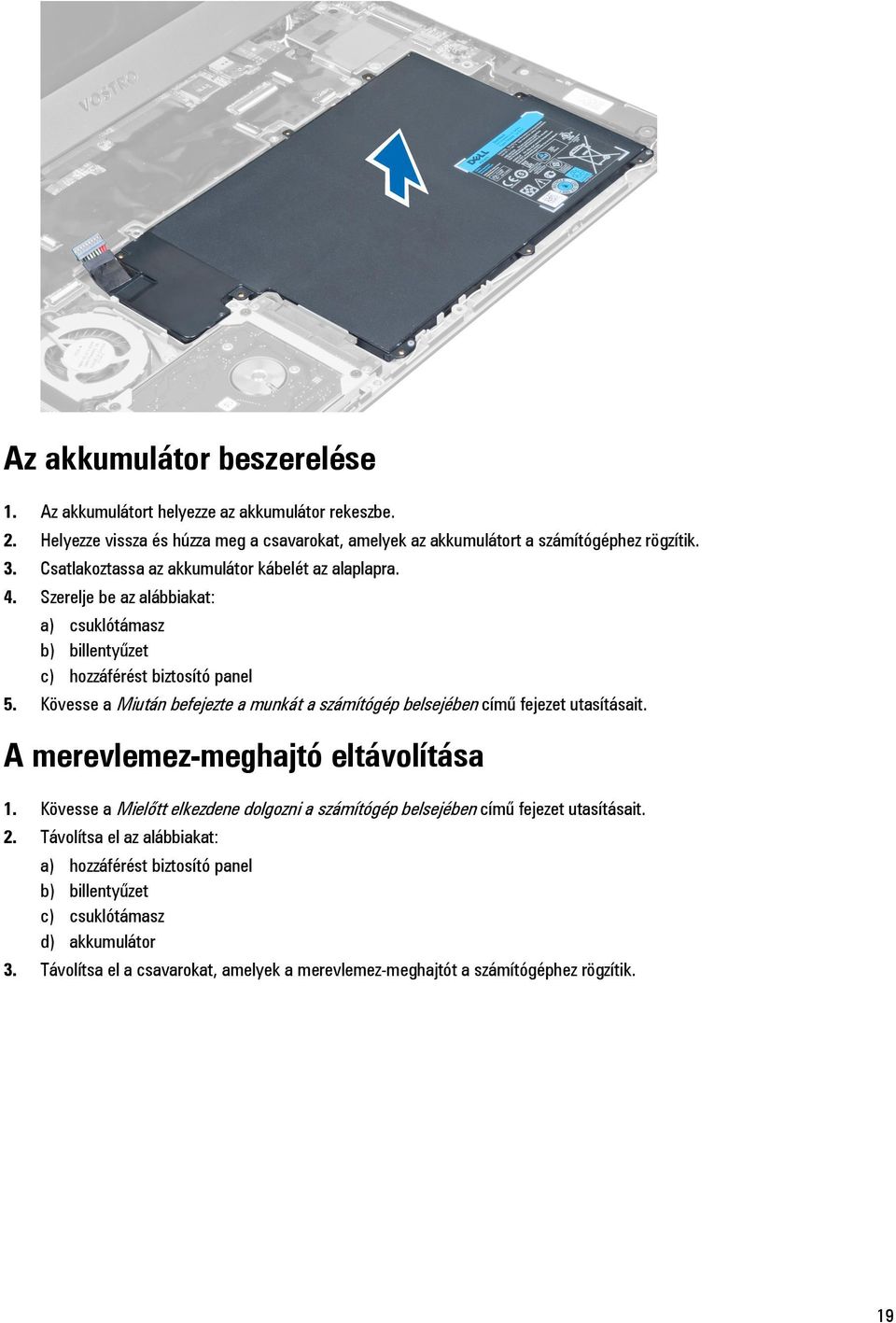 Kövesse a Miután befejezte a munkát a számítógép belsejében című fejezet utasításait. A merevlemez-meghajtó eltávolítása 1.