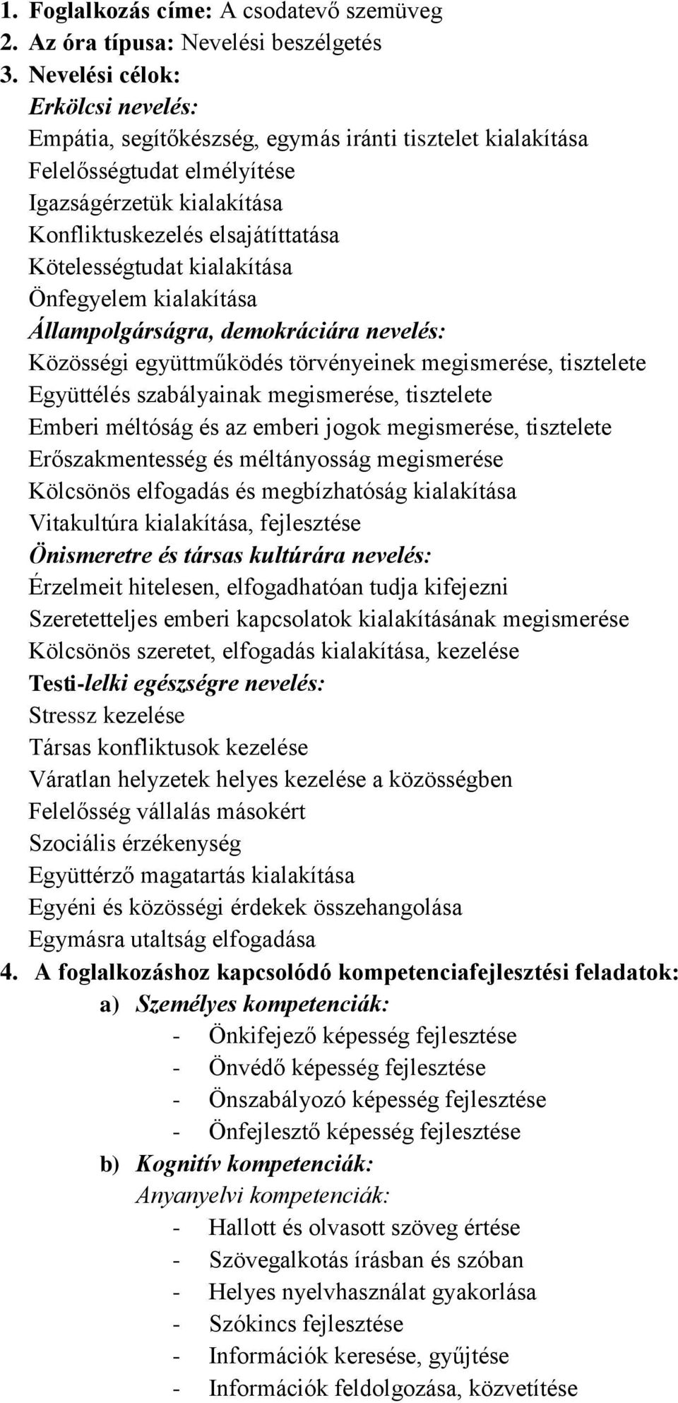 kialakítása Önfegyelem kialakítása Állampolgárságra, demokráciára nevelés: Közösségi együttműködés törvényeinek megismerése, tisztelete Együttélés szabályainak megismerése, tisztelete Emberi méltóság