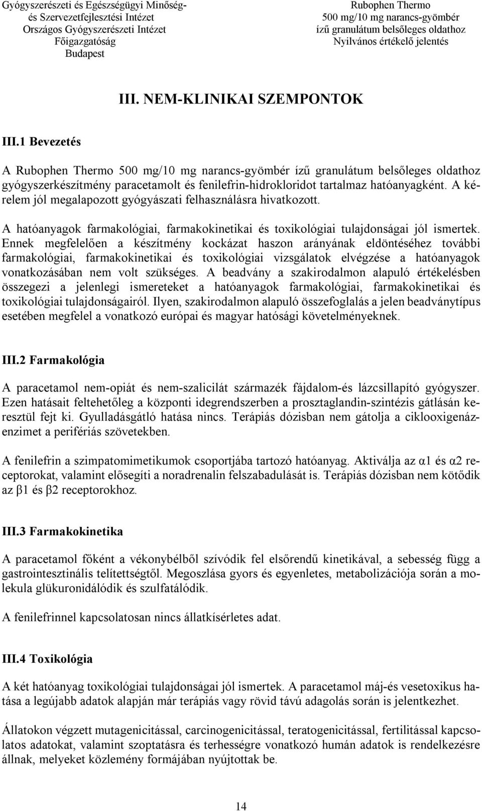 Ennek megfelelően a készítmény kockázat haszon arányának eldöntéséhez további farmakológiai, farmakokinetikai és toxikológiai vizsgálatok elvégzése a hatóanyagok vonatkozásában nem volt szükséges.