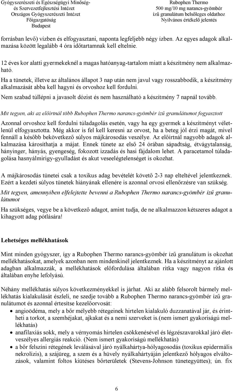 Ha a tünetek, illetve az általános állapot 3 nap után nem javul vagy rosszabbodik, a készítmény alkalmazását abba kell hagyni és orvoshoz kell fordulni.