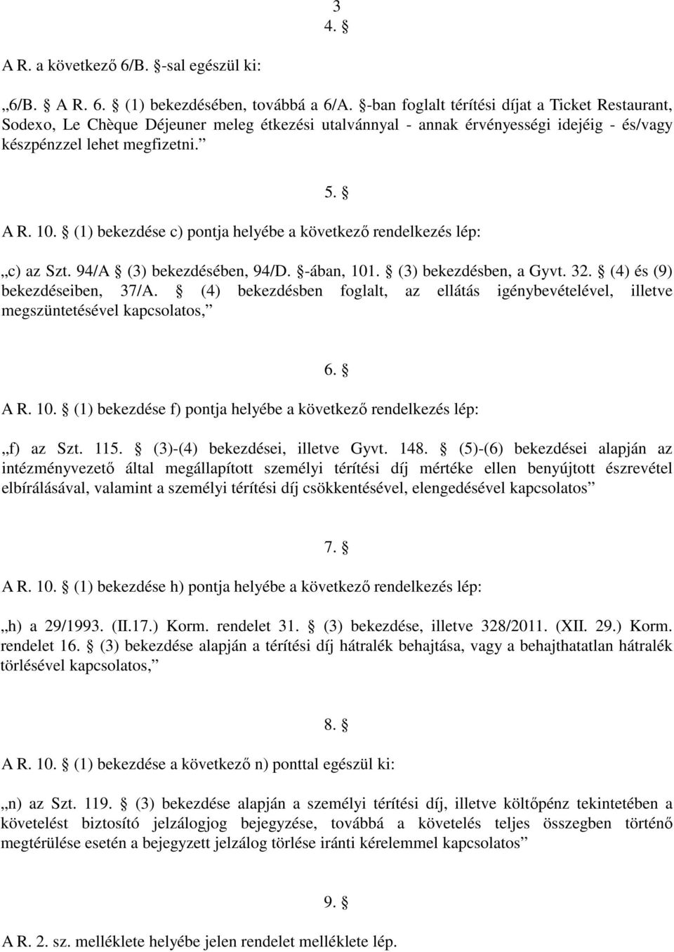 (1) bekezdése c) pontja helyébe a következı rendelkezés lép: c) az Szt. 94/A (3) bekezdésében, 94/D. -ában, 101. (3) bekezdésben, a Gyvt. 32. (4) és (9) bekezdéseiben, 37/A.