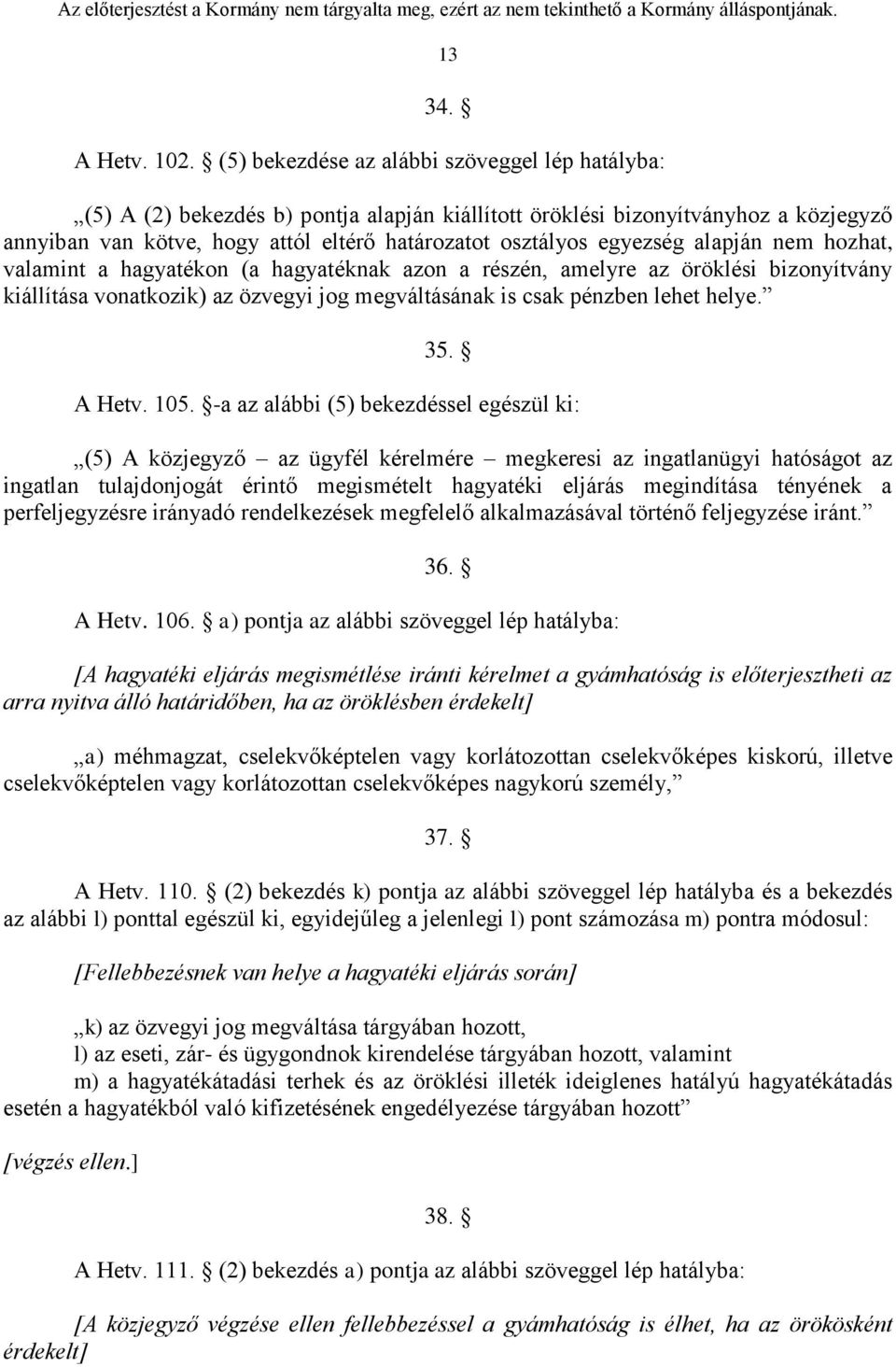 egyezség alapján nem hozhat, valamint a hagyatékon (a hagyatéknak azon a részén, amelyre az öröklési bizonyítvány kiállítása vonatkozik) az özvegyi jog megváltásának is csak pénzben lehet helye. 35.