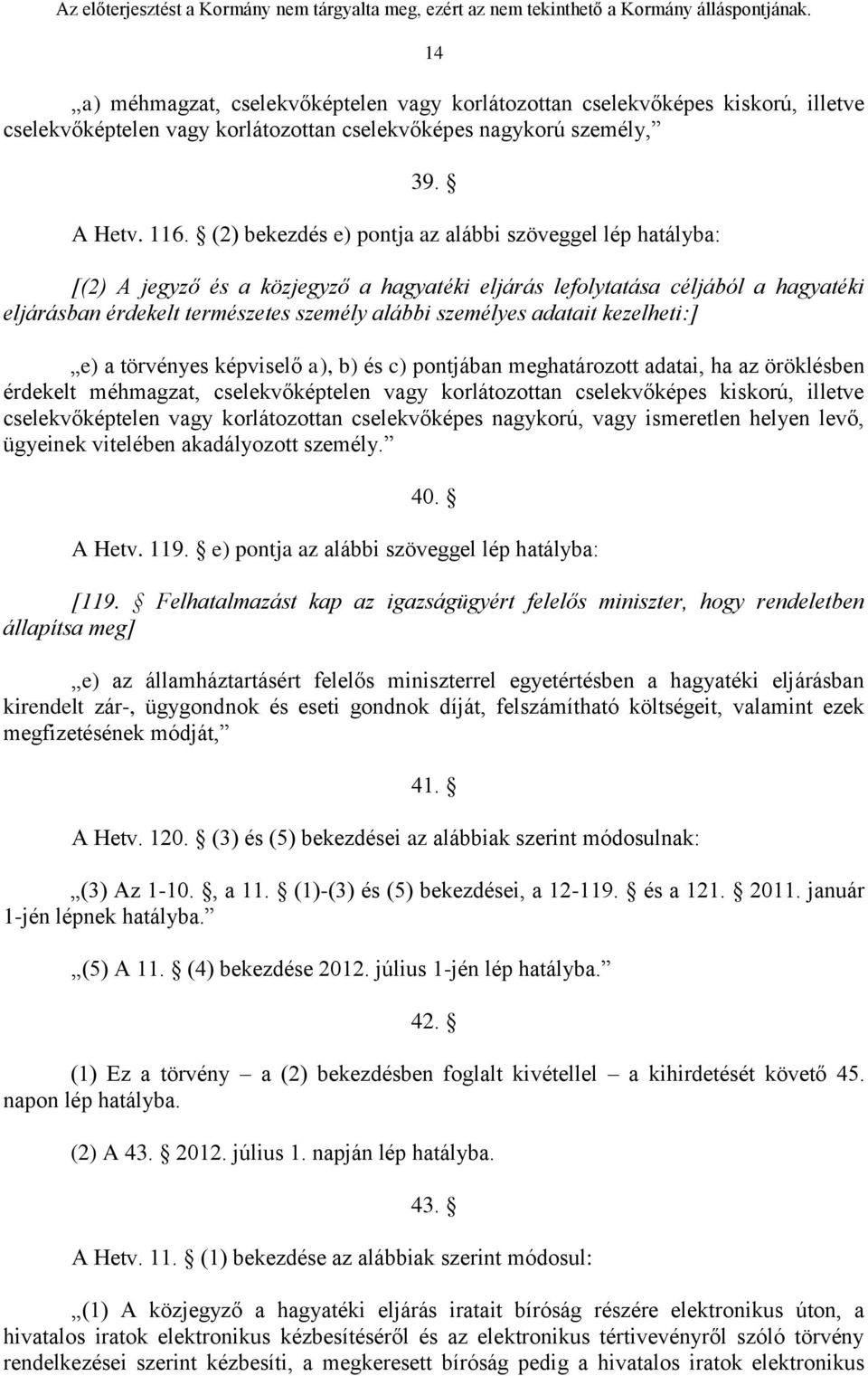 adatait kezelheti:] e) a törvényes képviselő a), b) és c) pontjában meghatározott adatai, ha az öröklésben érdekelt méhmagzat, cselekvőképtelen vagy korlátozottan cselekvőképes kiskorú, illetve