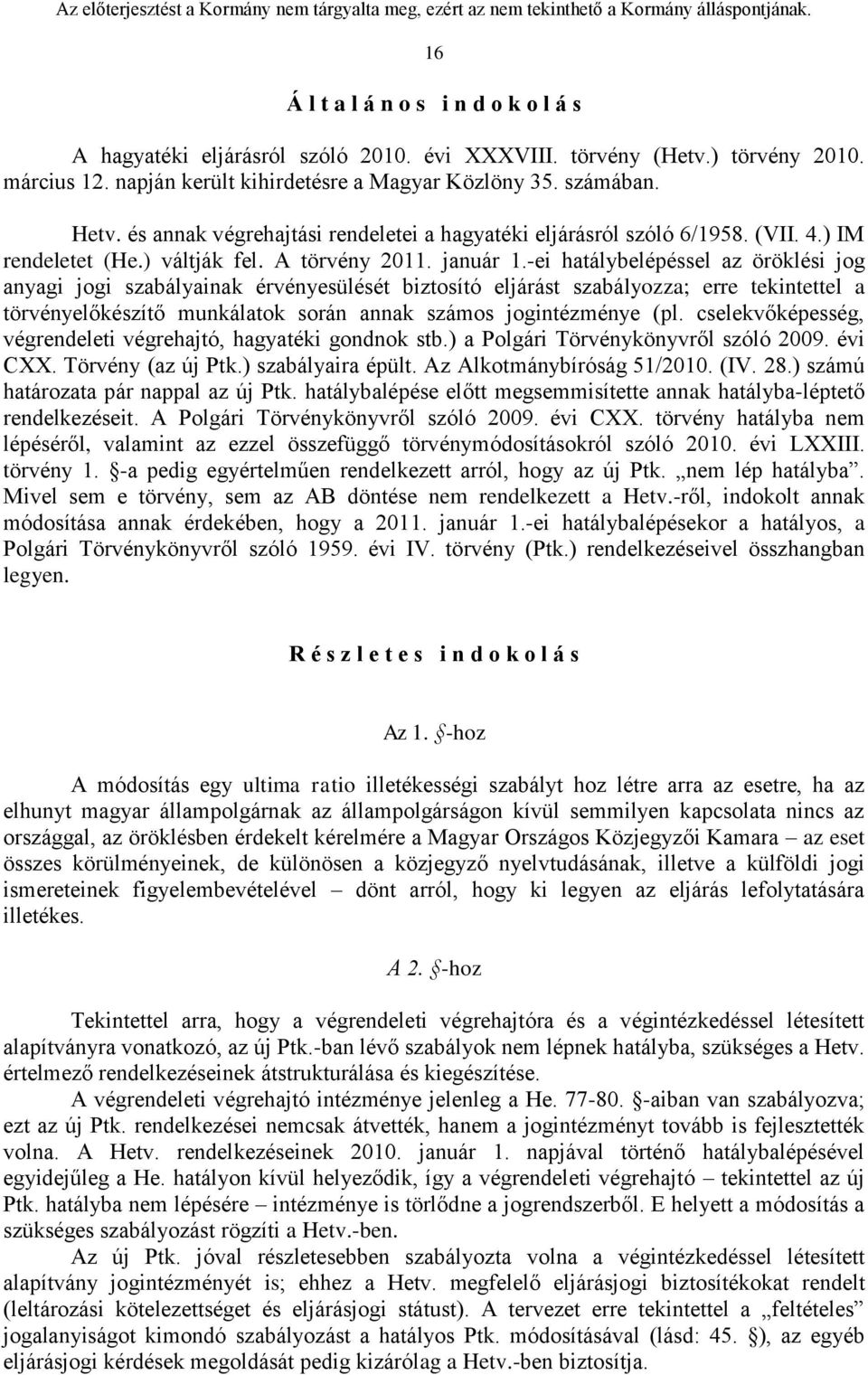 -ei hatálybelépéssel az öröklési jog anyagi jogi szabályainak érvényesülését biztosító eljárást szabályozza; erre tekintettel a törvényelőkészítő munkálatok során annak számos jogintézménye (pl.