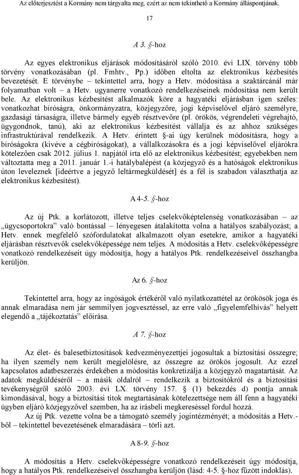 Az elektronikus kézbesítést alkalmazók köre a hagyatéki eljárásban igen széles: vonatkozhat bíróságra, önkormányzatra, közjegyzőre, jogi képviselővel eljáró személyre, gazdasági társaságra, illetve