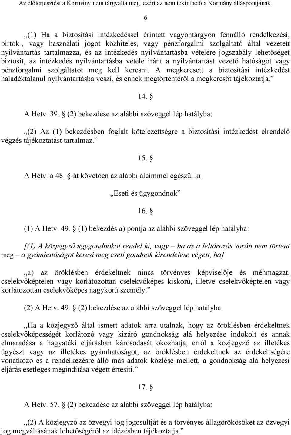 A megkeresett a biztosítási intézkedést haladéktalanul nyilvántartásba veszi, és ennek megtörténtéről a megkeresőt tájékoztatja. 14. A Hetv. 39.