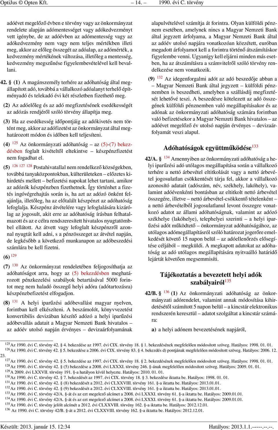 teljes mértékben illeti meg, akkor az előleg összegét az adóalap, az adómérték, a kedvezmény mértékének változása, illetőleg a mentesség, kedvezmény megszűnése figyelembevételével kell bevallani. 42.