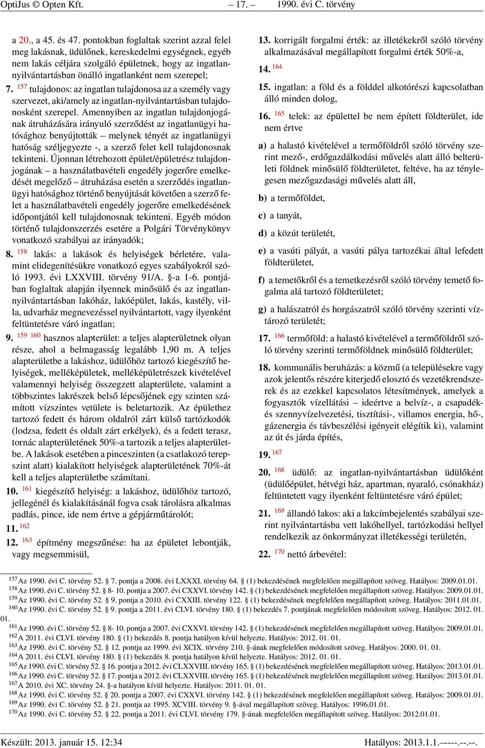 7. 157 tulajdonos: az ingatlan tulajdonosa az a személy vagy szervezet, aki/amely az ingatlan-nyilvántartásban tulajdonosként szerepel.