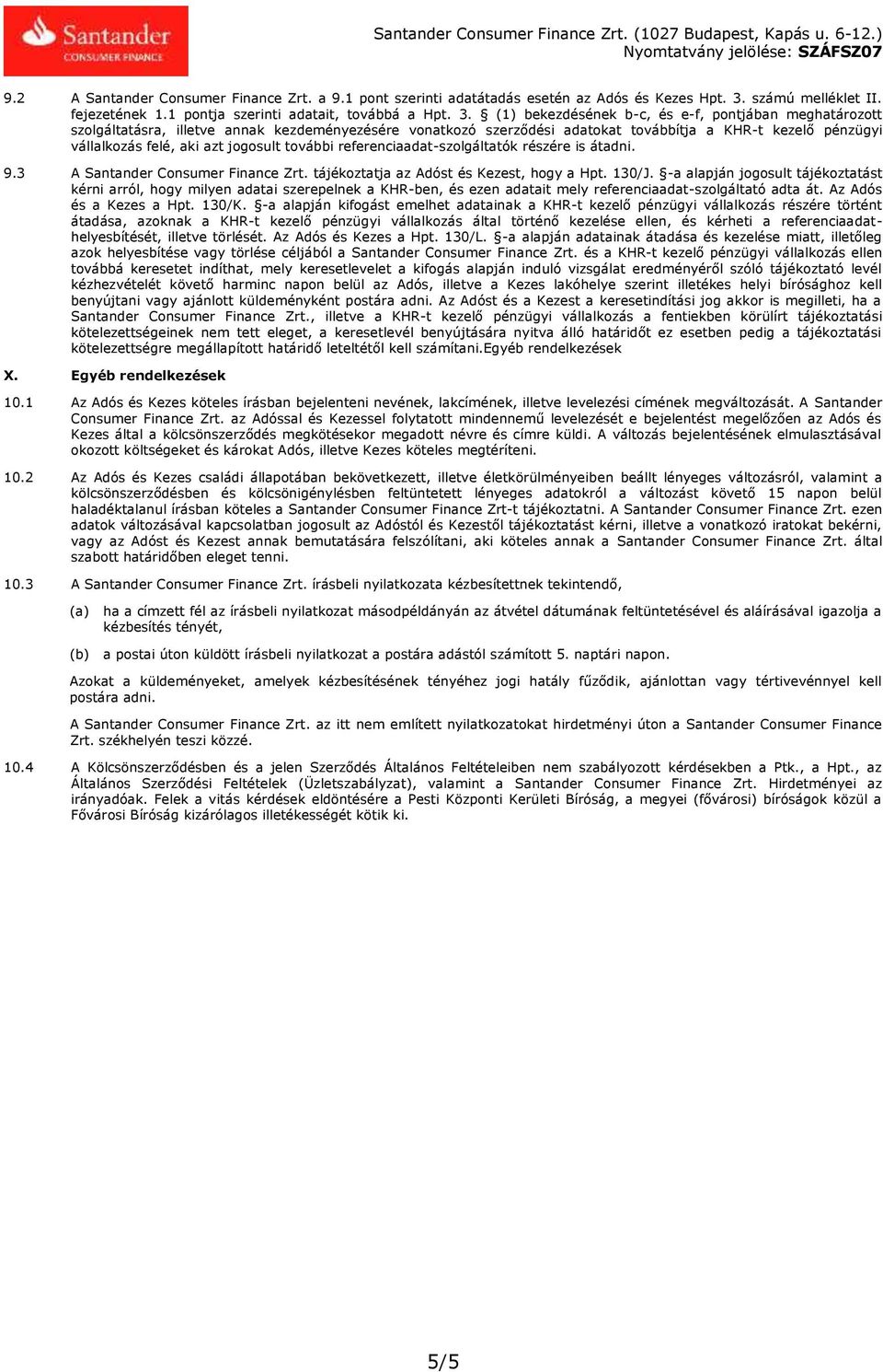 (1) bekezdésének b-c, és e-f, pontjában meghatározott szolgáltatásra, illetve annak kezdeményezésére vonatkozó szerződési adatokat továbbítja a KHR-t kezelő pénzügyi vállalkozás felé, aki azt