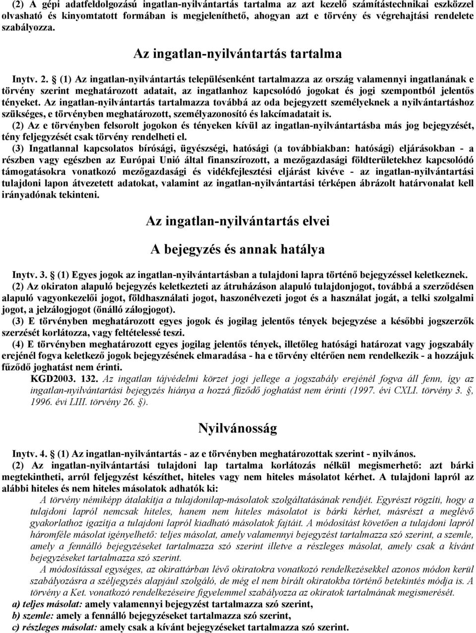 (1) Az ingatlan-nyilvántartás településenként tartalmazza az ország valamennyi ingatlanának e törvény szerint meghatározott adatait, az ingatlanhoz kapcsolódó jogokat és jogi szempontból jelentıs