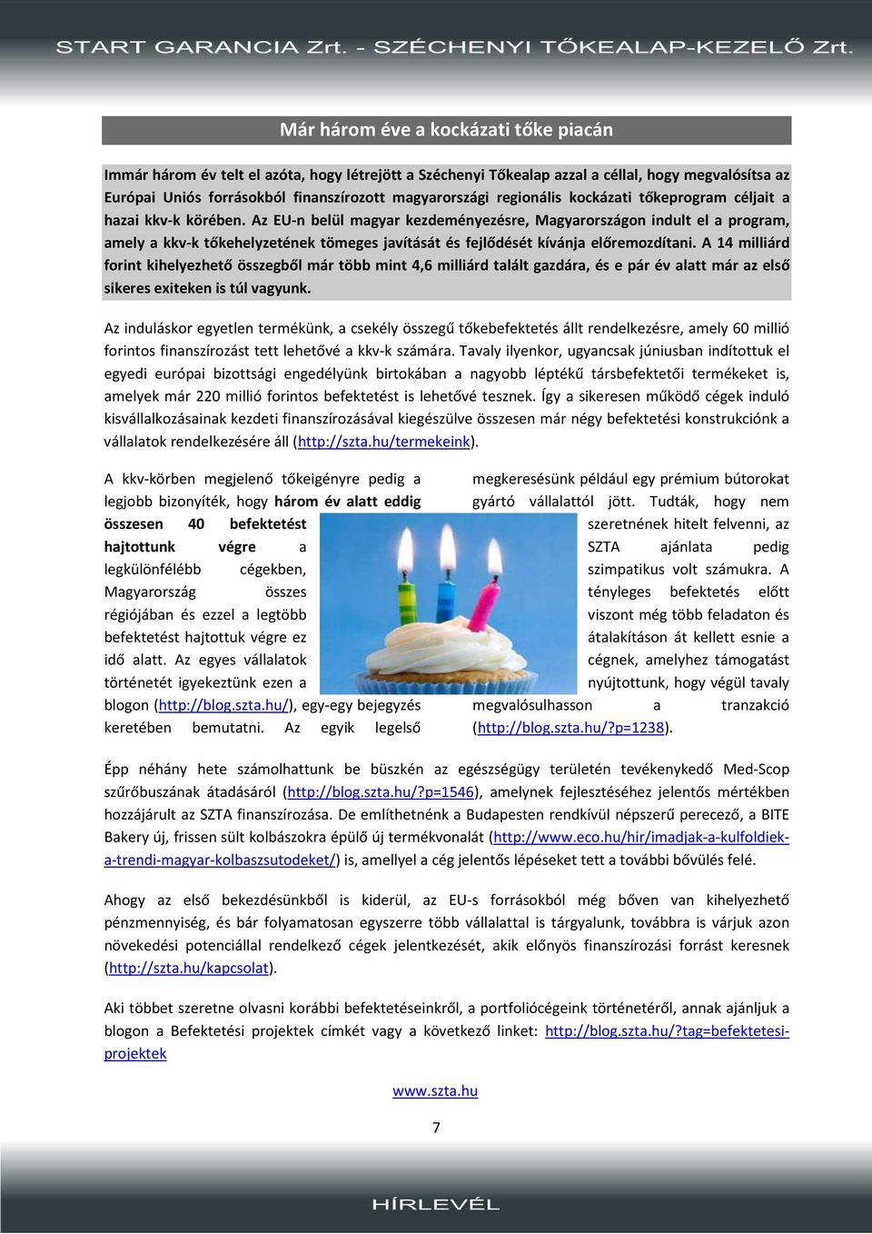 Az EU-n belül magyar kezdeményezésre, Magyarországon indult el a program, amely a kkv-k tőkehelyzetének tömeges javítását és fejlődését kívánja előremozdítani.