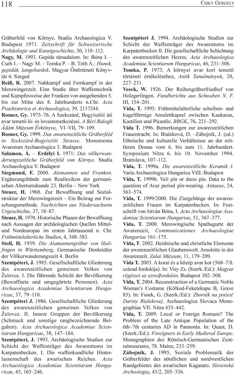 Eine Studie über Waffentechnik und Kampfesweise der Franken von ausgehenden 5. bis zur Mitte des 8. Jahrhunderts n.chr. Acta Praehistorica et Archaeologica, 39, 211?244. Rosner, Gy. 1975 76.