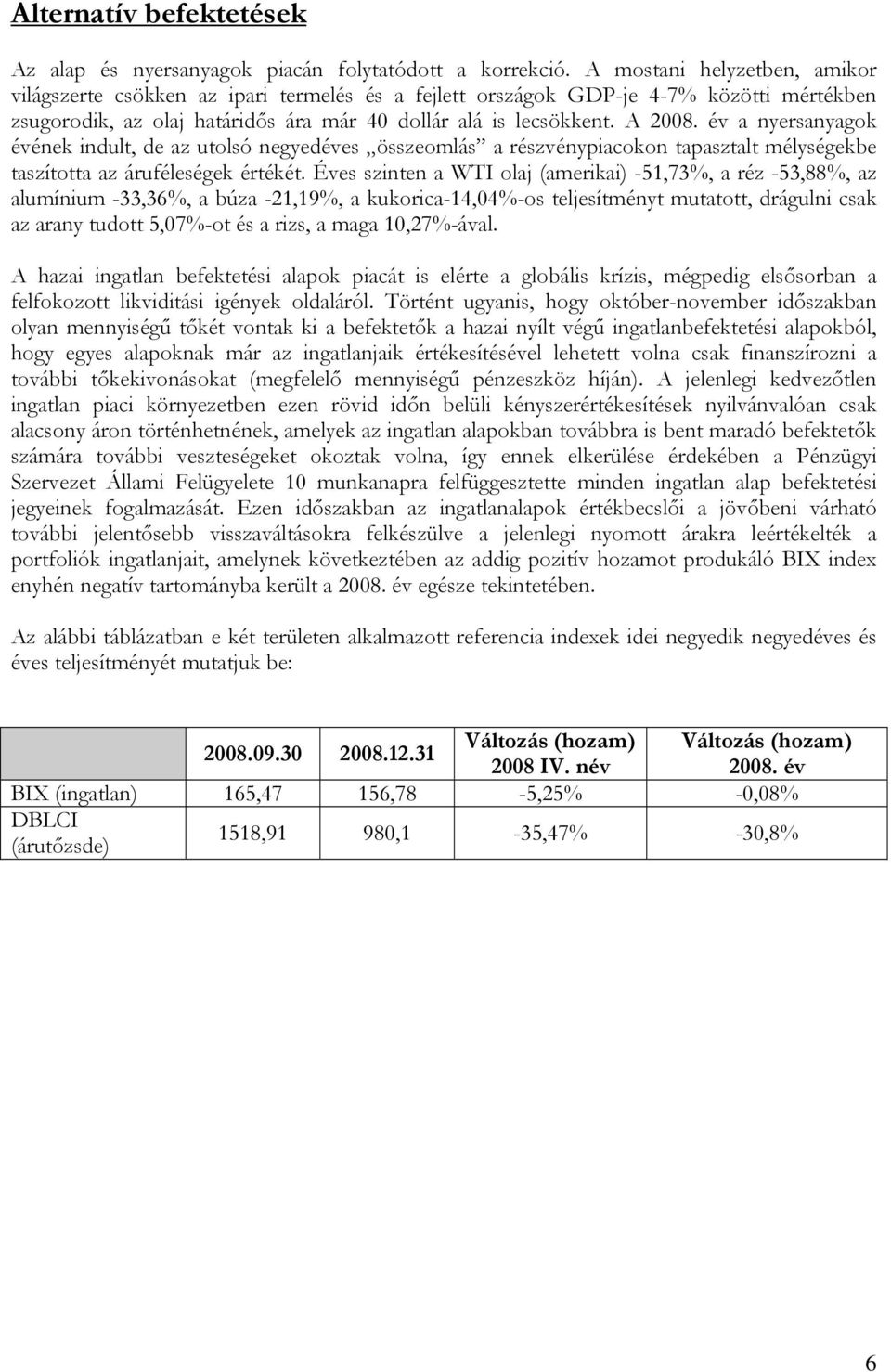 A év a nyersanyagok évének indult, de az utolsó negyedéves összeomlás a részvénypiacokon tapasztalt mélységekbe taszította az áruféleségek értékét.