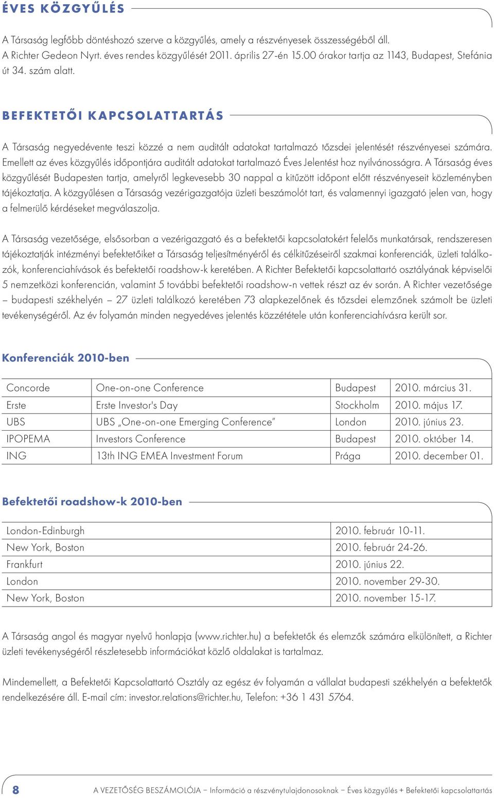 Befektetői kapcsolattartás A Társaság negyedévente teszi közzé a nem auditált adatokat tartalmazó tőzsdei jelentését részvényesei számára.