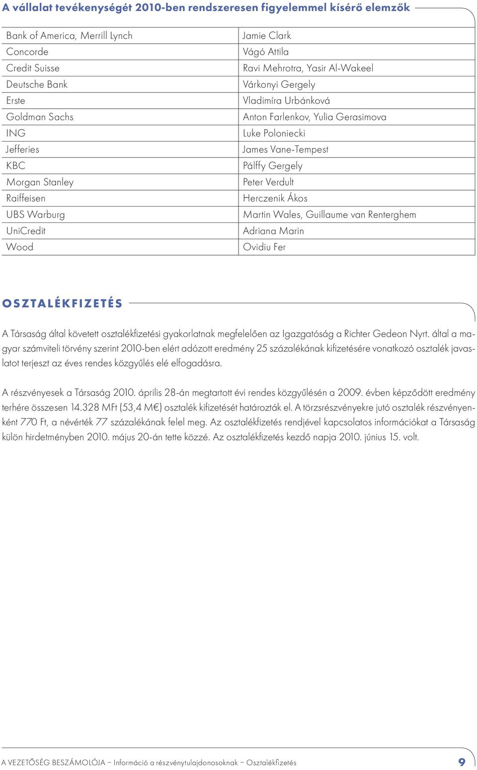 Pálffy Gergely Peter Verdult Herczenik Ákos Martin Wales, Guillaume van Renterghem Adriana Marin Ovidiu Fer Osztalékfizetés A Társaság által követett osztalékfizetési gyakorlatnak megfelelően az