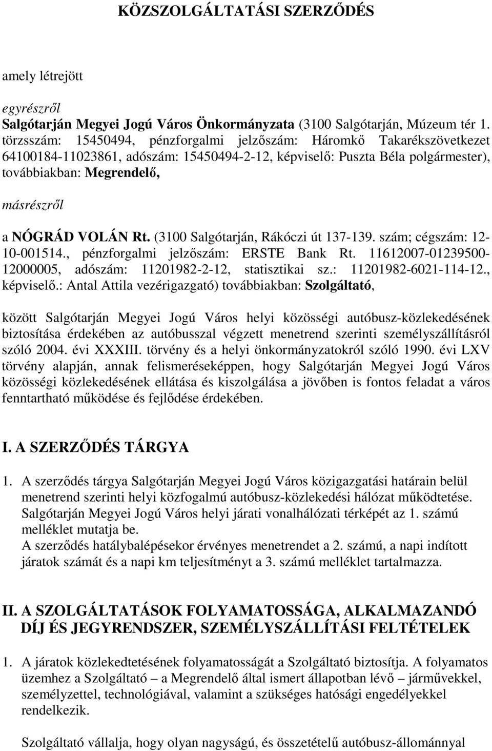 VOLÁN Rt. (3100 Salgótarján, Rákóczi út 137-139. szám; cégszám: 12-10-001514., pénzforgalmi jelzőszám: ERSTE Bank Rt. 11612007-01239500- 12000005, adószám: 11201982-2-12, statisztikai sz.