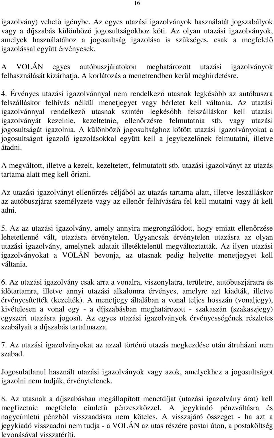 A VOLÁN egyes autóbuszjáratokon meghatározott utazási igazolványok felhasználását kizárhatja. A korlátozás a menetrendben kerül meghirdetésre. 4.