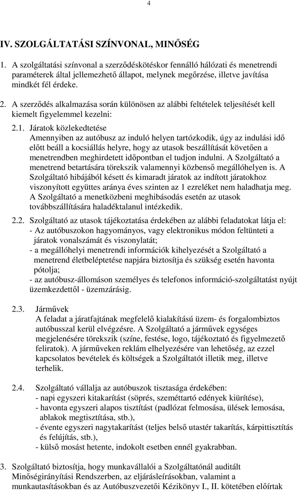 A szerződés alkalmazása során különösen az alábbi feltételek teljesítését kell kiemelt figyelemmel kezelni: 2.1.