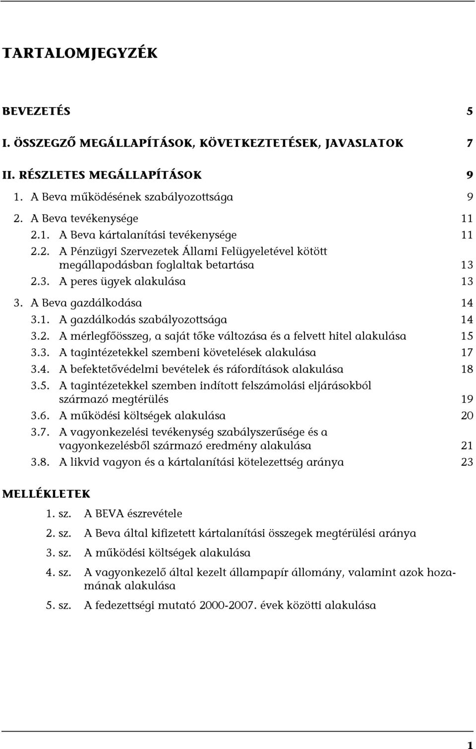 3. A tagintézetekkel szembeni követelések alakulása 17 3.4. A befektetővédelmi bevételek és ráfordítások alakulása 18 3.5.