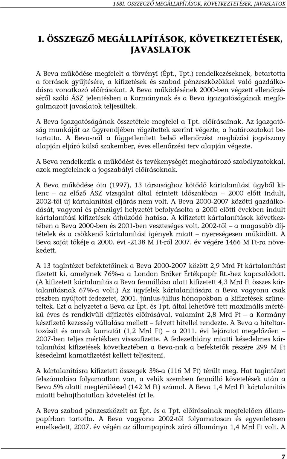 A Beva működésének 2000-ben végzett ellenőrzéséről szóló ÁSZ jelentésben a Kormánynak és a Beva igazgatóságának megfogalmazott javaslatok teljesültek.