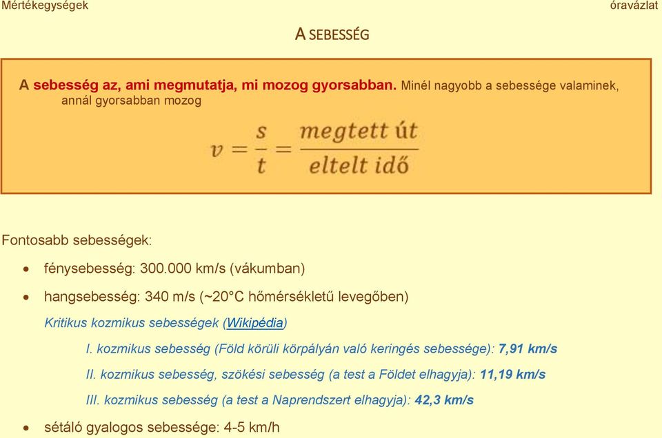 000 km/s (vákumban) hangsebesség: 340 m/s (~20 C hőmérsékletű levegőben) Kritikus kozmikus sebességek (Wikipédia) I.