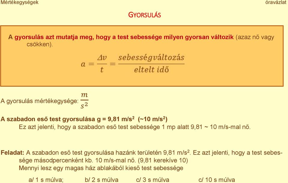 sebessége 1 mp alatt 9,81 ~ 10 m/s-mal nő. Feladat: A szabadon eső test gyorsulása hazánk területén 9,81 m/s 2.