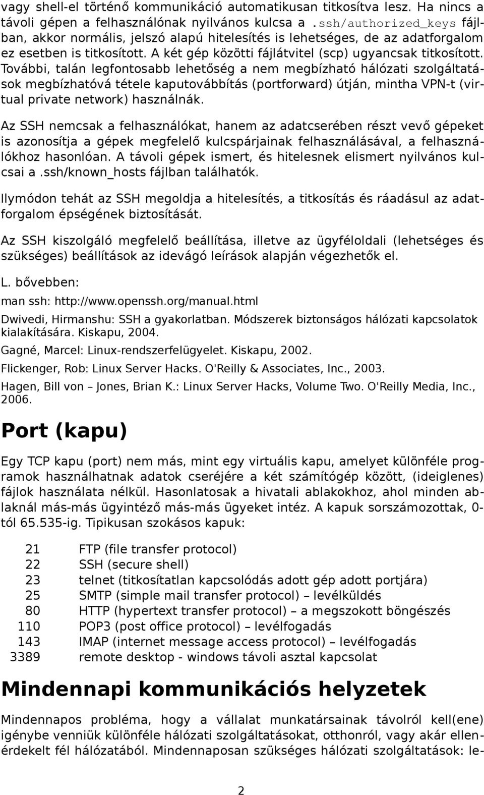 További, talán legfontosabb lehetőség a nem megbízható hálózati szolgáltatások megbízhatóvá tétele kaputovábbítás (portforward) útján, mintha VPN-t (virtual private network) használnák.