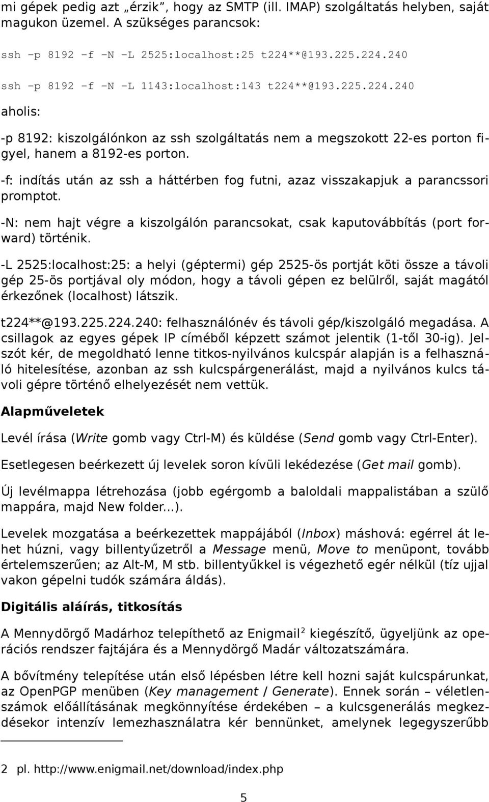 -f: indítás után az ssh a háttérben fog futni, azaz visszakapjuk a parancssori promptot. -N: nem hajt végre a kiszolgálón parancsokat, csak kaputovábbítás (port forward) történik.