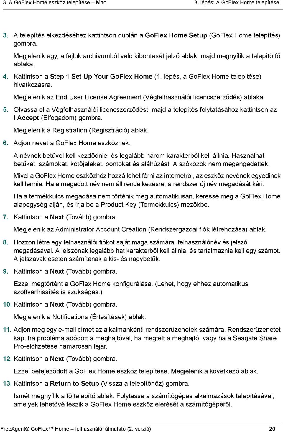 Megjelenik az End User License Agreement (Végfelhasználói licencszerződés) ablaka. 5.