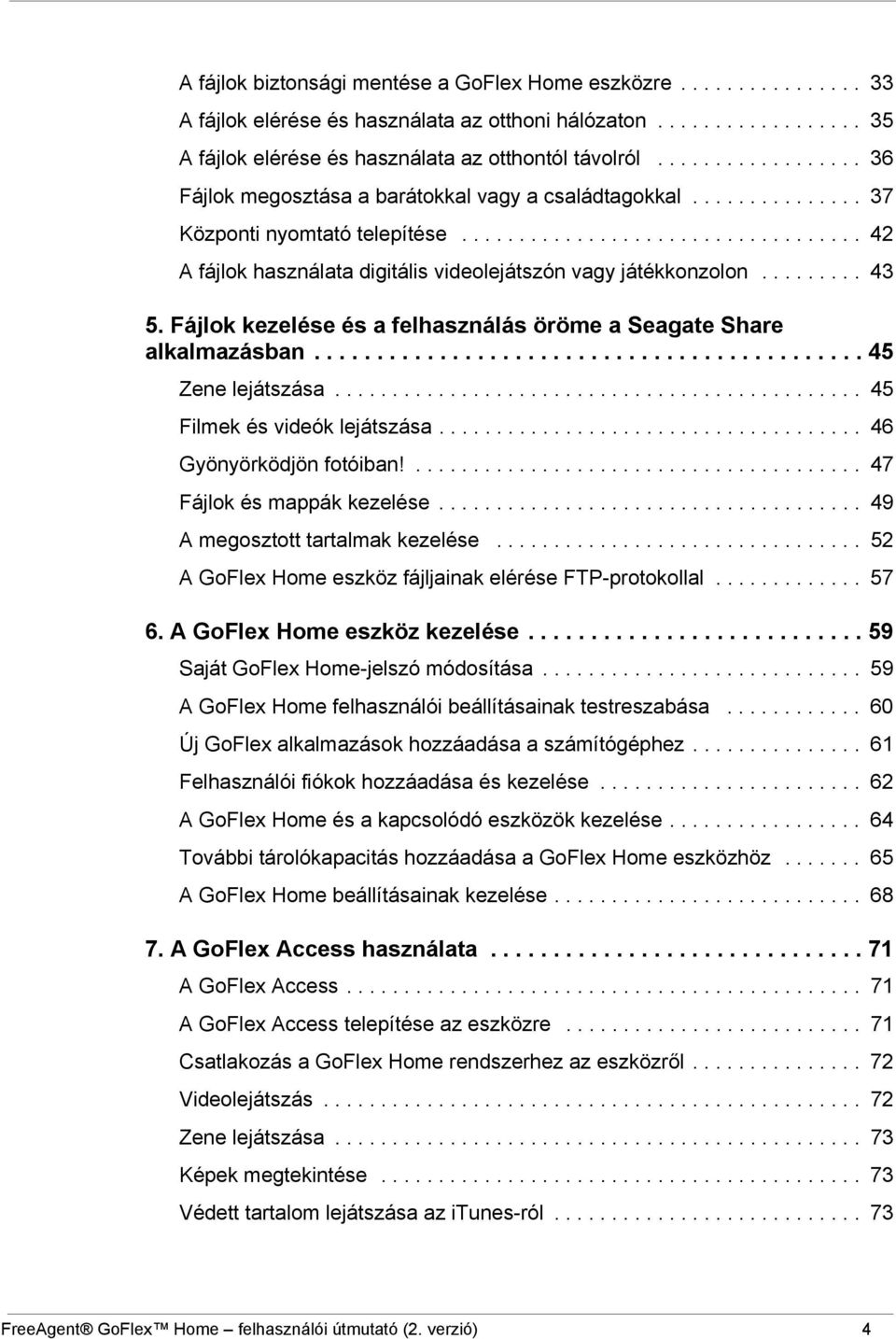 ........ 43 5. Fájlok kezelése és a felhasználás öröme a Seagate Share alkalmazásban............................................ 45 Zene lejátszása.............................................. 45 Filmek és videók lejátszása.