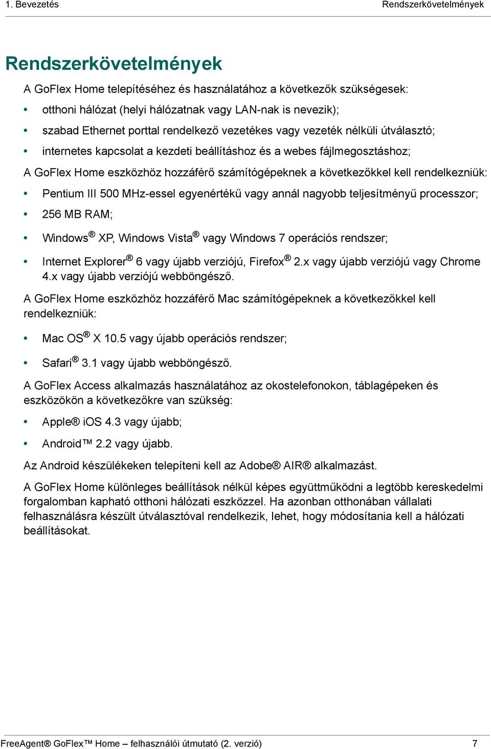 következőkkel kell rendelkezniük: Pentium III 500 MHz-essel egyenértékű vagy annál nagyobb teljesítményű processzor; 256 MB RAM; Windows XP, Windows Vista vagy Windows 7 operációs rendszer; Internet