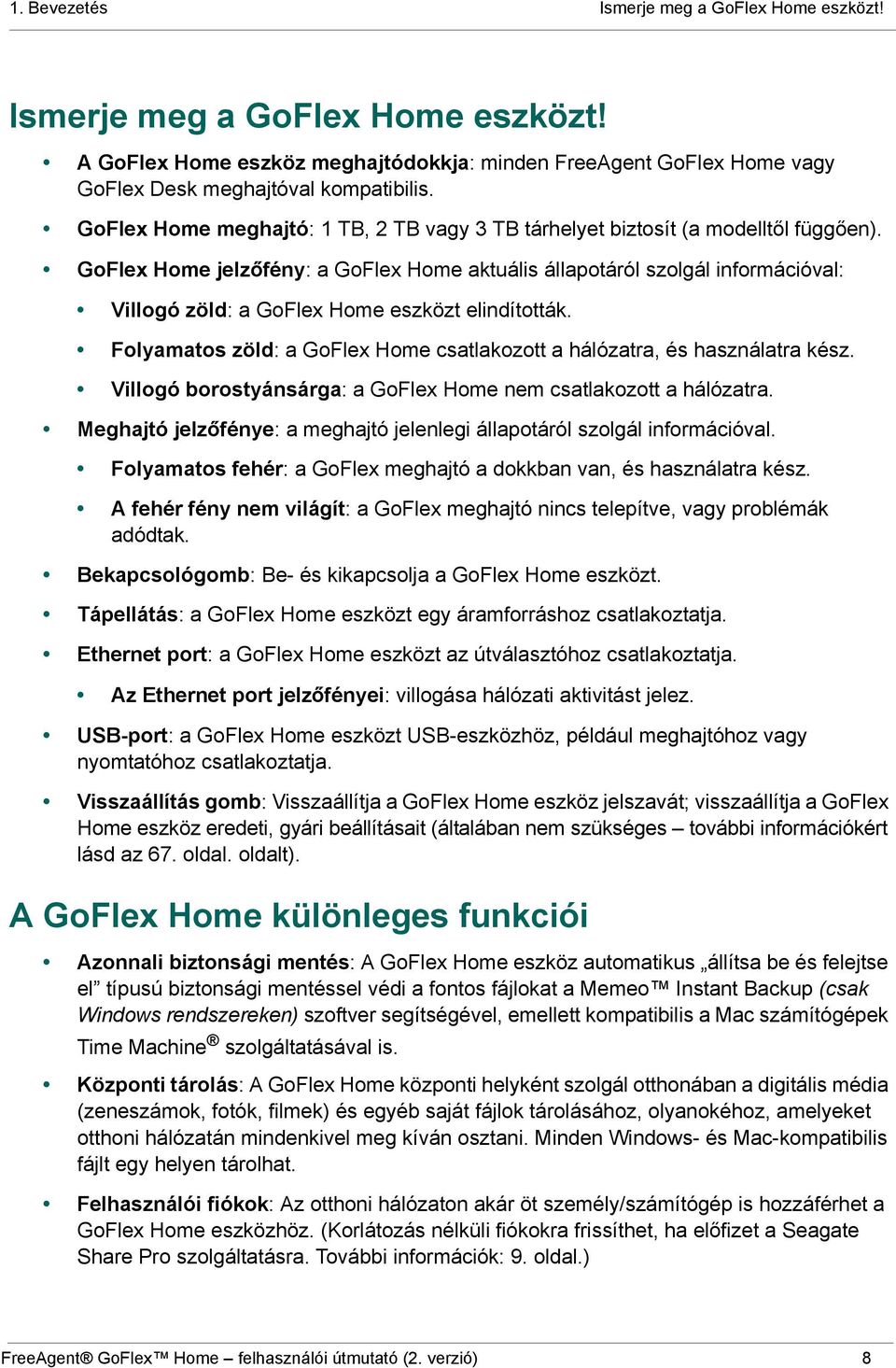 GoFlex Home jelzőfény: a GoFlex Home aktuális állapotáról szolgál információval: Villogó zöld: a GoFlex Home eszközt elindították.