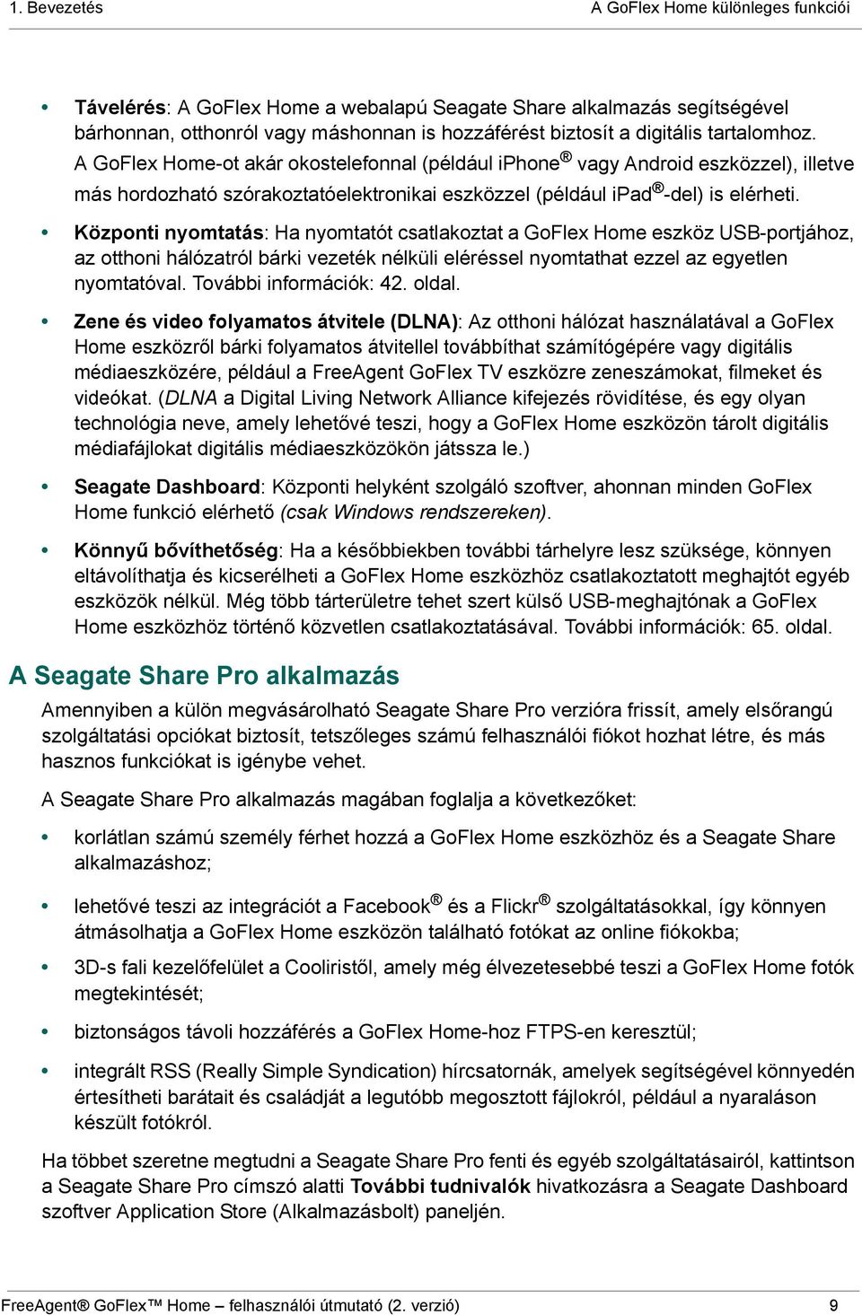 Központi nyomtatás: Ha nyomtatót csatlakoztat a GoFlex Home eszköz USB-portjához, az otthoni hálózatról bárki vezeték nélküli eléréssel nyomtathat ezzel az egyetlen nyomtatóval.