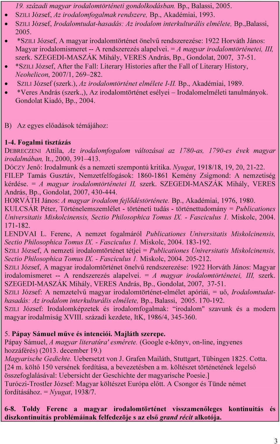 *SZILI József, A magyar irodalomtörténet önelvű rendszerezése: 1922 Horváth János: Magyar irodalomismeret -- A rendszerezés alapelvei. = A magyar irodalomtörténetei, III, szerk.