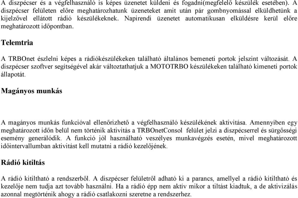 Napirendi üzenetet automatikusan elküldésre kerül előre meghatározott időpontban. Telemtria A TRBOnet észlelni képes a rádiókészülékeken található általános bemeneti portok jelszint változását.