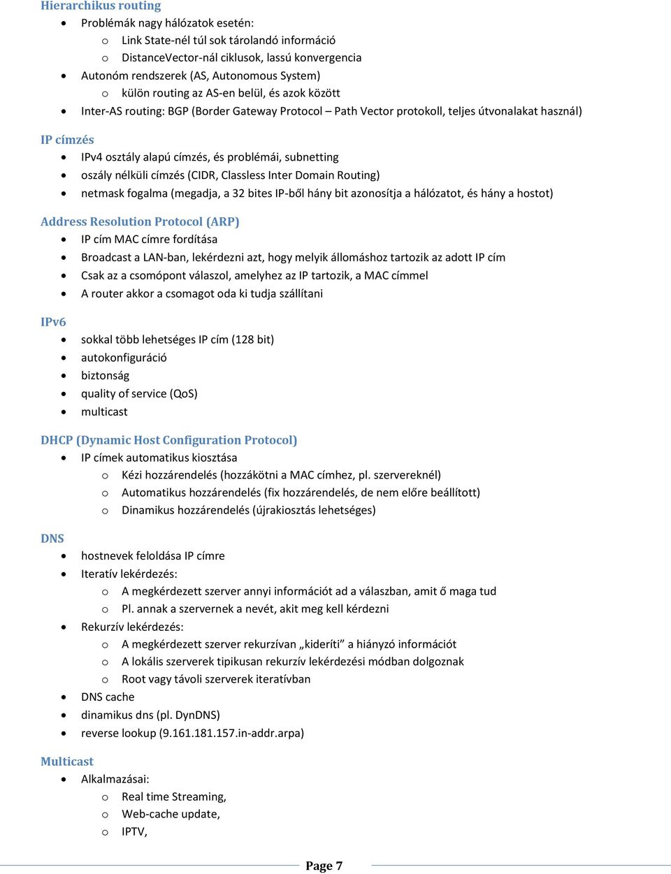 subnetting oszály nélküli címzés (CIDR, Classless Inter Domain Routing) netmask fogalma (megadja, a 32 bites IP-ből hány bit azonosítja a hálózatot, és hány a hostot) Address Resolution Protocol