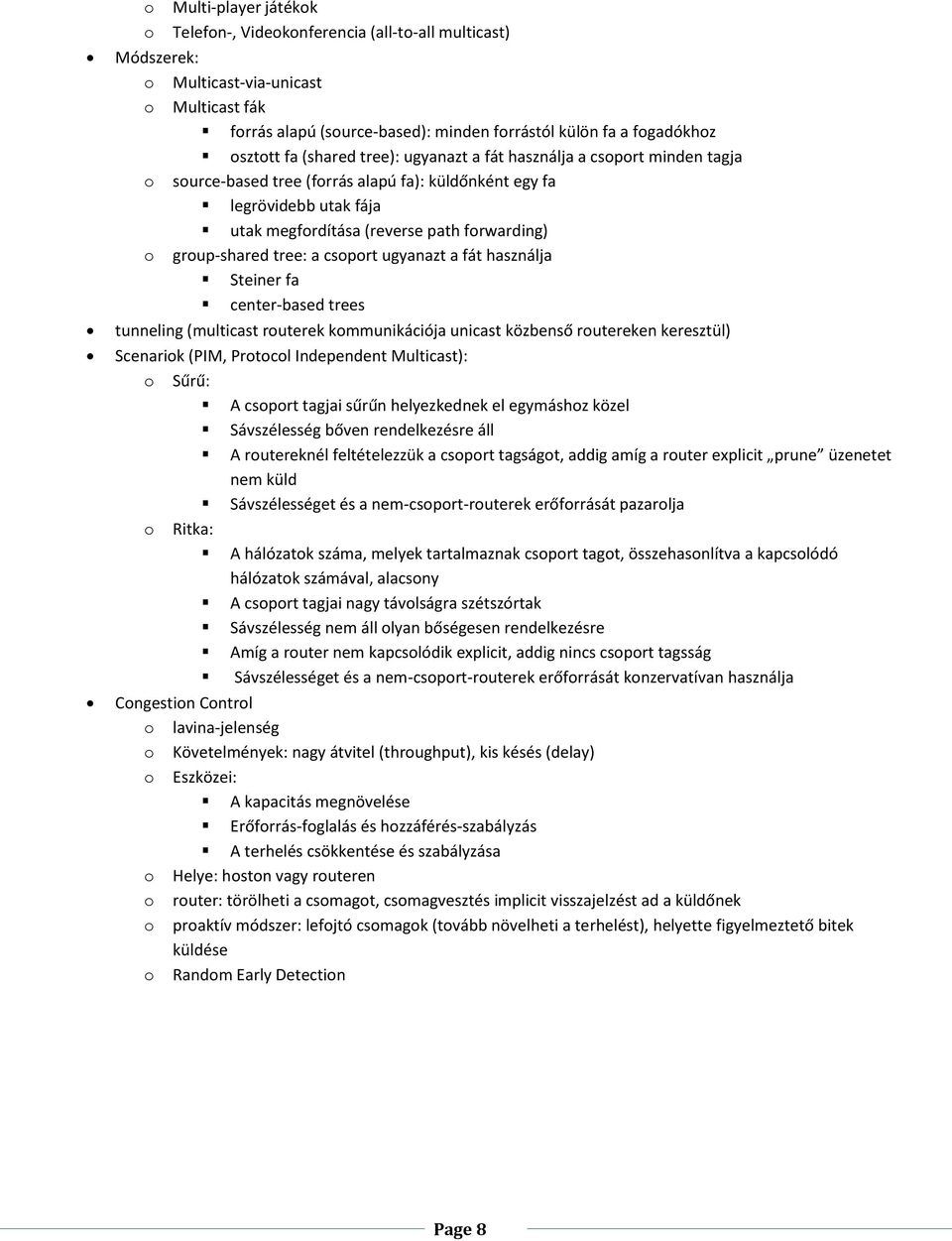 group-shared tree: a csoport ugyanazt a fát használja Steiner fa center-based trees tunneling (multicast routerek kommunikációja unicast közbenső routereken keresztül) Scenariok (PIM, Protocol