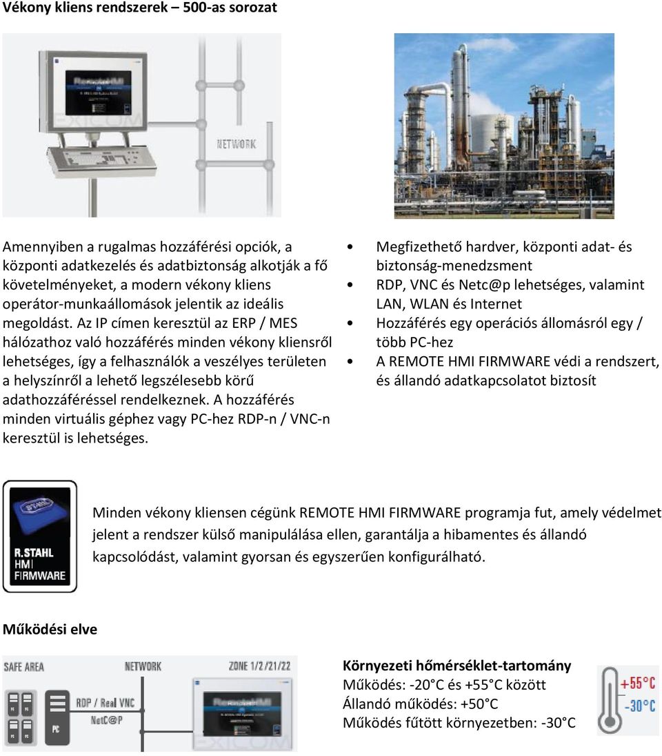 Az IP címen keresztül az ERP / MES hálózathoz való hozzáférés minden vékony kliensről lehetséges, így a felhasználók a veszélyes területen a helyszínről a lehető legszélesebb körű adathozzáféréssel