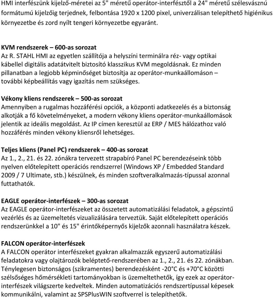 STAHL HMI az egyetlen szállítója a helyszíni terminálra réz- vagy optikai kábellel digitális adatátvitelt biztosító klasszikus KVM megoldásnak.