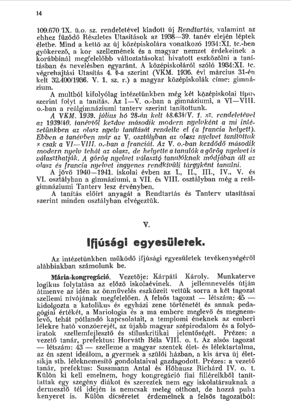 végrehajtási Utasítás 4. a szerint (VKM. 1936. évi március 31én k.et 32.400/1936. V.. sz. r.) a magyar középiskoák cím,e': gimná ZIUm. A mutbó kifoyóag intézetünkben még két középiskoai tip.
